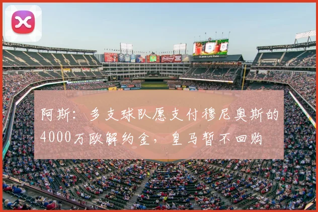 阿斯:多支球队愿支付穆尼奥斯的4000万欧解约金,皇马暂不回购