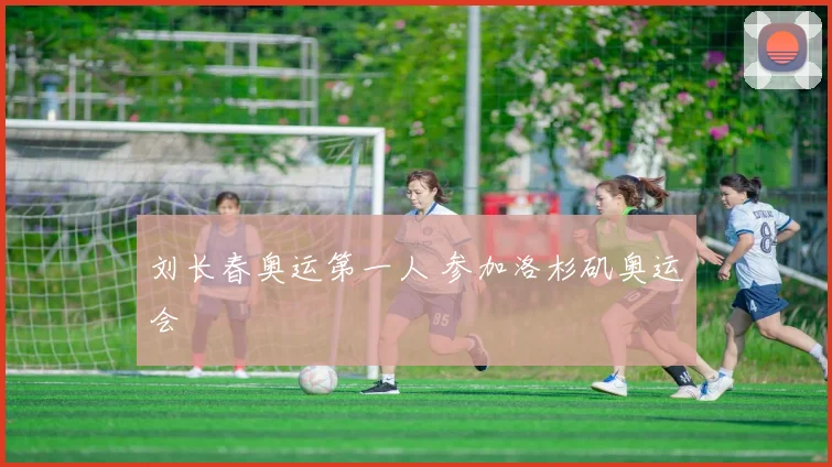 刘长春奥运第一人 参加洛杉矶奥运会